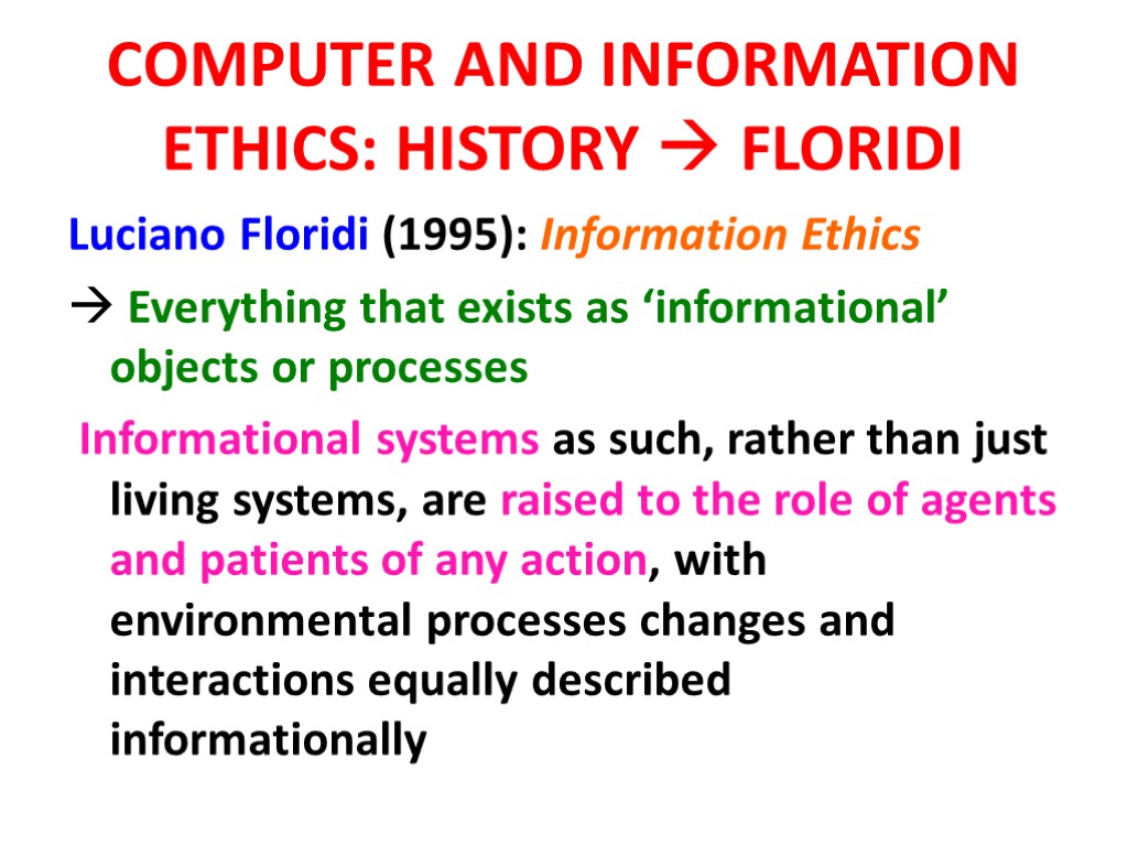 COMPUTER AND INFORMATION ETHICS: HISTORY  FLORIDI Luciano Floridi (1995): Information Ethics Everything that